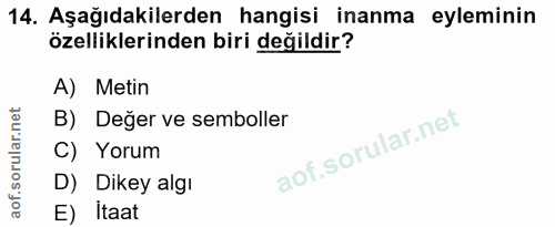14. soru: Aşağıdakilerden hangisi inanma eyleminin özelliklerinden biri değildir? A) Metin B) Değer ve semboller C) Yorum D) Di…