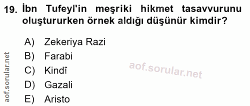 19. soru: İbn Tufeyl'in meşriki hikmet tasavvurunu oluştururken örnek aldığı düşünür kimdir? A) Zekeriya Razi B) Farabi aof.sor…