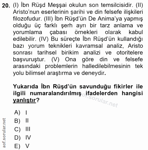 20. soru: (I) İbn Rüşd Meşşai okulun son temsilcisidir. (II) Aristo'nun eserlerinin şarihi ve din felsefe ilişkileri filozofudu…