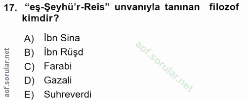 17. soru: "eş-Şeyhü'r-Reîs" unvanıyla tanınan filozof kimdir? A) Ibn Sina B) Ibn Rüşd C) Farabi D) Gazali E) Suhreverdi