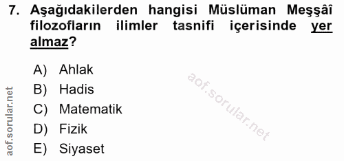 7. soru: Aşağıdakilerden hangisi Müslüman Meşşâî filozofların ilimler tasnifi içerisinde yer almaz? A) Ahlak B) Hadis C) Matem…