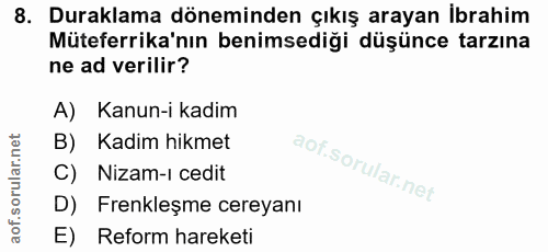 8. soru: Duraklama döneminden çıkış arayan İbrahim Müteferrika'nın benimsediği düşünce tarzına ne ad verilir? A) Kanun-i kadim…