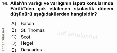 16. soru: Allah'ın varlığı ve varlığının ispatı konularında Fârâbi'den çok etkilenen skolastik dönem düşünürü aşağıdakilerden h…