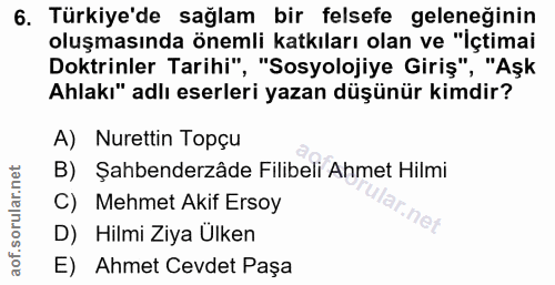 6. soru: Türkiye'de sağlam bir felsefe geleneğinin oluşmasında önemli katkıları olan ve "İçtimai Doktrinler Tarihi", "Sosyoloj…