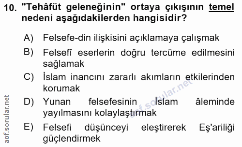 10. soru: "Tehâfüt geleneğinin" ortaya çıkışının temel nedeni aşağıdakilerden hangisidir? A) Felsefe-din ilişkisini açıklamaya…