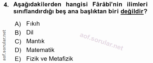 4. soru: Aşağıdakilerden hangisi Fârâbînin ilimleri sınıflandırdığı beş ana başlıktan biri değildir? A) Fikıh B) Dil C) Mantık…