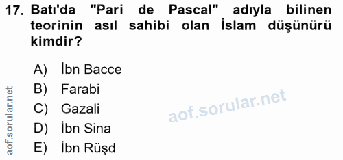 17. soru: Batı'da "Pari de Pascal" adıyla bilinen teorinin asıl sahibi olan İslam düşünürü kimdir? A) Ibn Bacce B) Farabi C) Ga…