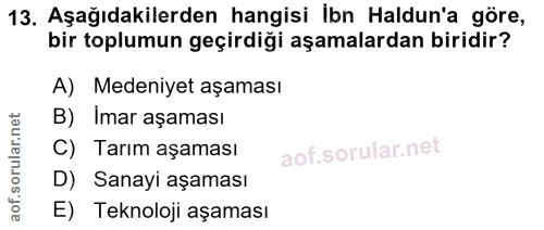 13. soru: Aşağıdakilerden hangisi ibn Haldun'a göre, bir toplumun geçirdiği aşamalardan biridir? A) Medeniyet aşaması B) Imar a…