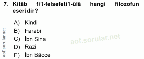 7. soru: Kitâb fi'l-felsefeti'l-ûlâ hangi filozofun eseridir? A) Kindi B) Farabi C) Ibn Sina D) Razi E) Ibn Bâcce