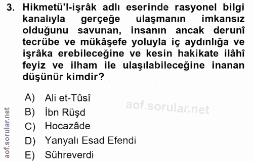 3. soru: Hikmetü'l-işrâk adlı eserinde rasyonel bilgi kanalıyla gerçege ulaşmanın imkansız olduğunu savunan, insanın ancak der…
