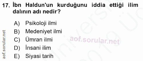 17. soru: İbn Haldun'un kurduğunu iddia ettiği ilim dalının adı nedir? A) Psikoloji ilmi B) Medeniyet ilmi C) Ümran ilmi D) Ins…
