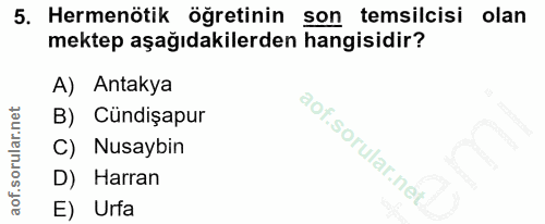 5. soru: Hermenötik öğretinin son temsilcisi olan mektep aşağıdakilerden hangisidir? A) Antakya B) Cündişapur C) Nusaybin D) H…