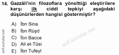 14. soru: Gazâli'nin filozoflara yönelttiği eleştirilere karşı ciddi tepkiyi aşağıdaki düşünürlerden hangisi göstermiştir? A) I…