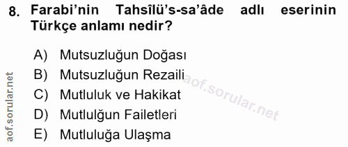 8. soru: Farabi'nin Tahsilü's-sa'âde adlı eserinin Türkçe anlamı nedir? A) Mutsuzluğun Doğası B) Mutsuzluğun Rezaili_ C) Mutlu…
