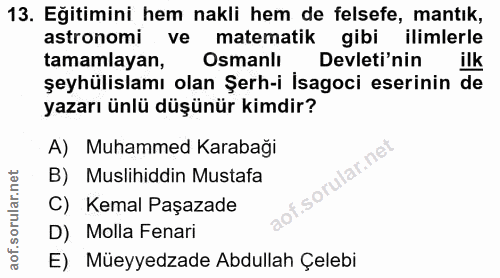 13. soru: Eğitimini hem nakli hem de felsefe, mantık, astronomi ve matematik gibi ilimlerle tamamlayan, Osmanlı Devleti'nin ilk…