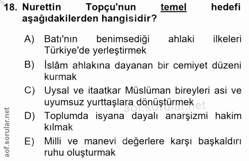 18. soru: Nurettin Topçu'nun temel hedefi aşağıdakilerden hangisidir? A) Batı'nın benimsediği ahlaki ilkeleri Türkiye'de yerleş…