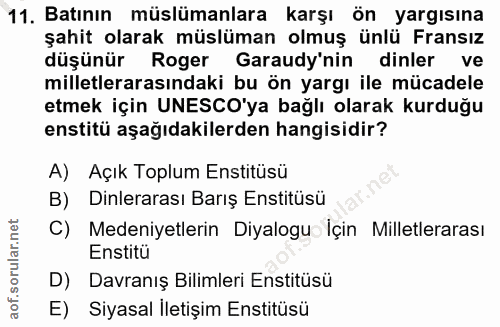11. soru: Batının müslümanlara karşı ön yargısına şahit olarak müslüman olmuş ünlü Fransız düşünür Roger Garaudy'nin dinler ve…