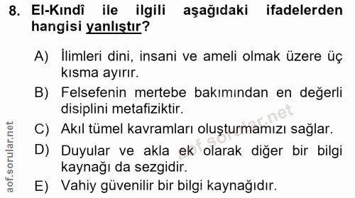8. soru: El-Kındî ile ilgili aşağıdaki ifadelerden hangisi yanlıştır? A) Ilimleri dini, insani ve ameli olmak üzere üç kısma a…