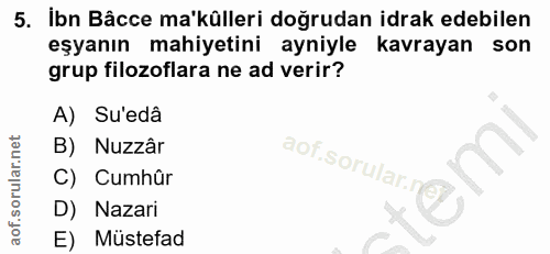 5. soru: İbn Bâcce ma'kûlleri doğrudan idrak edebilen eşyanın mahiyetini ayniyle kavrayan son grup filozoflara ne ad verir? A)…
