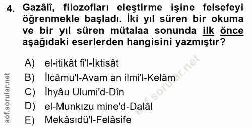 4. soru: Gazâli, filozofları eleştirme işine felsefeyi öğrenmekle başladı. İki yıl süren bir okuma ve bir yıl süren mütalaa so…