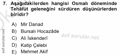 7. soru: Aşağıdakilerden hangisi Osmalı döneminde Tehâfüt geleneğini sürdüren düşünürlerden biridir? A) Mir Danad B) Bursalı H…