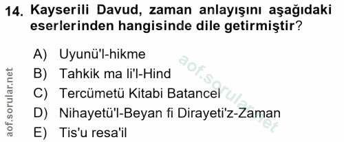 14. soru: Kayserili Davud, zaman anlayışını aşağıdaki eserlerinden hangisinde dile getirmiştir? A) Uyunü'l-hikme B) Tahkik ma l…