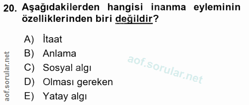 20. soru: Aşağıdakilerden hangisi inanma eyleminin özelliklerinden biri değildir? A) Itaat B) Anlama C) Sosyal algı D) Olması g…
