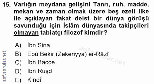 15. soru: Varlığın meydana gelişini Tanrı, ruh, madde, mekan ve zaman olmak üzere beş ezeli ilke ile açıklayan fakat deist bir…