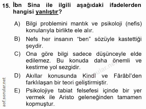 15. soru: İbn Sina ile ilgili aşağıdaki ifadelerden hangisi yanlıştır? A) Bilgi problemini mantık ve psikoloji (nefis) konuları…