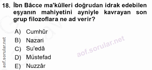 18. soru: İbn Bâcce ma'kûlleri doğrudan idrak edebilen eşyanın mahiyetini ayniyle kavrayan son grup filozoflara ne ad verir? A)…