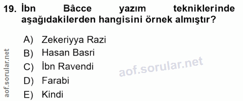 19. soru: İbn Bâcce yazım tekniklerinde aşağıdakilerden hangisini örnek almıştır? A) Zekeriyya Razi B) Hasan Basri C) Ibn Raven…