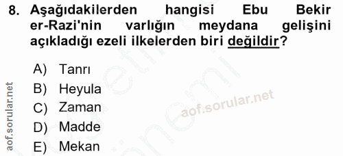 8. soru: Aşağıdakilerden hangisi Ebu Bekir er-Razi'nin varlığın meydana gelişini açıkladığı ezeli ilkelerden biri değildir? A)…