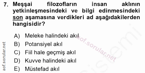 7. soru: Meşsai filozofların insan aklının etkinleşmesindeki ve bilgi edinmesindeki son aşamasına verdikleri ad aşağıdakilerde…