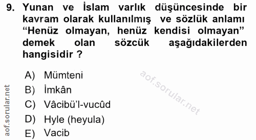 9. soru: Yunan ve İslam varlık düşüncesinde bir kavram olarak kullanılmış ve sözlük anlamı "Henüz olmayan, henüz kendisi olmay…