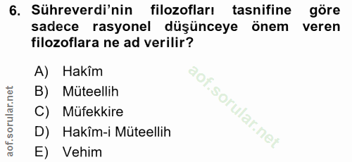 6. soru: Sühreverdi'nin filozofları tasnifine göre sadece rasyonel düşünceye önem veren filozoflara ne ad verilir? A) Hakim B)…