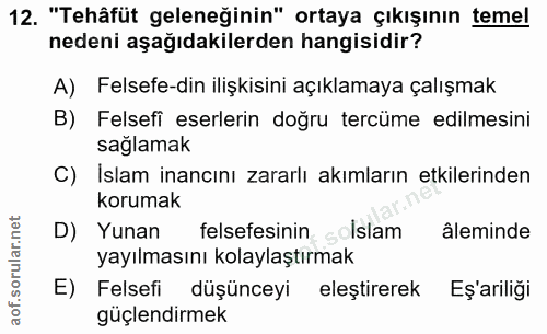 12. soru: "Tehâfüt geleneğinin" ortaya çıkışının temel nedeni aşağıdakilerden hangisidir? A) Felsefe-din ilişkisini açıklamaya…