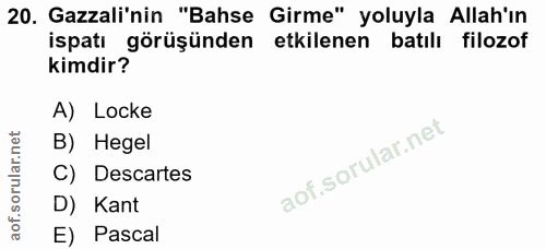 20. soru: Gazali'nin "Bahse Girme" yoluyla Allah'ın ispatı görüşünden etkilenen batılı filozof kimdir? A) Locke B) Hegel C) Des…