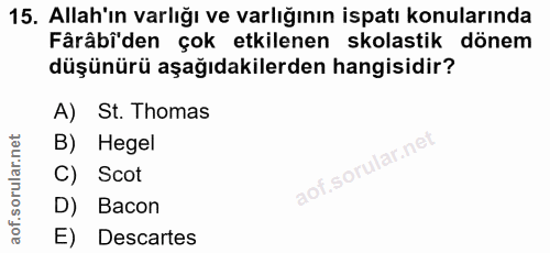 15. soru: Allah'ın varlığı ve varlığının ispatı konularında Fârâbi'den çok etkilenen skolastik dönem düşünürü aşağıdakilerden h…