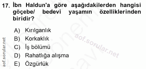 17. soru: İbn Haldun'a göre aşağıdakilerden hangisi göçebel bedevi yaşamın özelliklerinden biridir? A) Kırılganlık B) Korkaklık…
