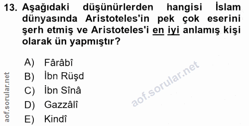 13. soru: Aşağıdaki düşünürlerden hangisi İslam dünyasında Aristoteles'in pek çok eserini şerh etmiş ve Aristoteles'i en iyi an…