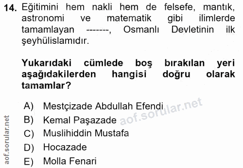 14. soru: Eğitimini hem nakli hem de felsefe, mantık, astronomi ve matematik gibi ilimlerde tamamlayan Osmanlı Devletinin ilk ş…