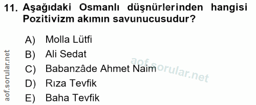 11. soru: Aşağıdaki Osmanlı düşürlerinden hangisi Pozitivizm akımın savunucusudur? A) Molla Lutfi B) . Babanzade Ahmet Naimorul…