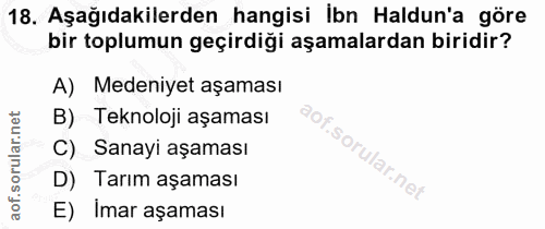 18. soru: Aşağıdakilerden hangisi İbn Haldun'a göre bir toplumun geçirdiği aşamalardan biridir? A) Medeniyet aşaması B) Teknolo…