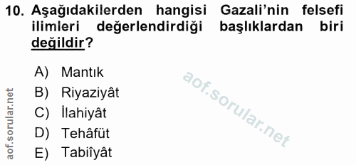 10. soru: Aşağıdakilerden hangisi Gazali'nin felsefi ilimleri değerlendirdiği başlıklardan biri değildir? A) Mantık B) Riyaziyâ…