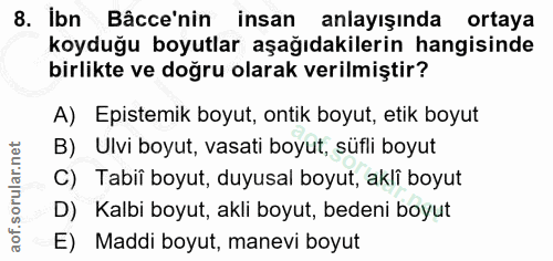 8. soru: İbn Bâcce'nin insan anlayışında ortaya koyduğu boyutlar aşağıdakilerin hangisinde birlikte ve doğru olarak verilmişti…