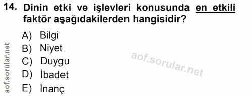 14. soru: Dinin etki ve işlevleri konusunda en etkili faktör aşağıdakilerden hangisidir? A) Bilgi B) Niyet C) Duygu D) Ibadet E…