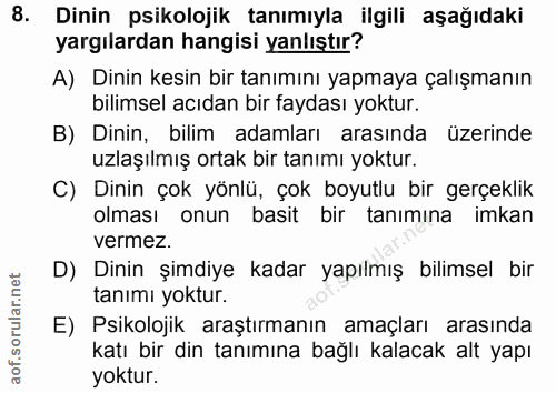 8. soru: Dinin psikolojik tanımıyla ilgili aşağıdaki yargılardan hangisi yanlıştır? A) Dinin kesin bir tanımını yapmaya çalışm…