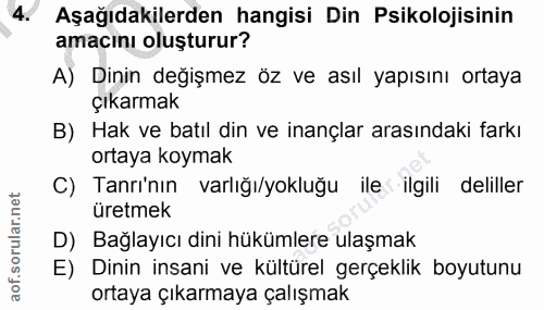 4. soru: Aşağıdakilerden hangisi Din Psikolojisinin amacını oluşturur? A) Dinin değişmez öz ve asıl yapısını ortaya çıkarmak B…