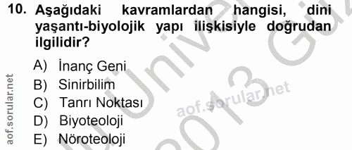 10. soru: Aşağıdaki kavramlardan hangisi, dini yaşantı-biyolojik yapı ilişkisiyle doğrudan ilgilidir? A) İnanç Geni B) Sinirbil…