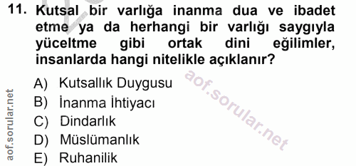 11. soru: Kutsal bir varlığa inanma dua ve ibadet etme ya da herhangi bir varlığı saygıyla yüceltme gibi ortak dini egilimler,…